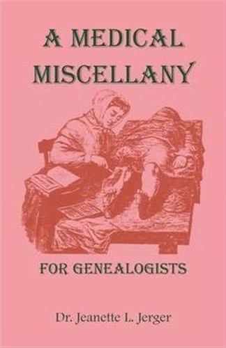 A Medical Miscellany For Genealogists - Jeanette L Jerger