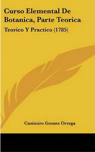 Curso Elemental De Botanica, Parte Teorica, De Casimiro Gomez Ortega. Editorial Kessinger Publishing, Tapa Dura En Español