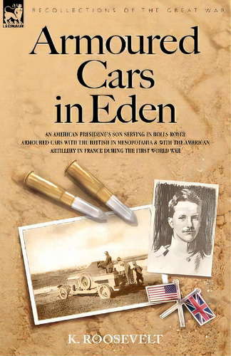 Armoured Cars In Eden - An American President's Son Serving In Rolls Royce Armoured Cars With The..., De K Roosevelt. Editorial Leonaur Ltd, Tapa Blanda En Inglés