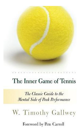 The Inner Game Of Tennis : The Classic Guide To The Menta...