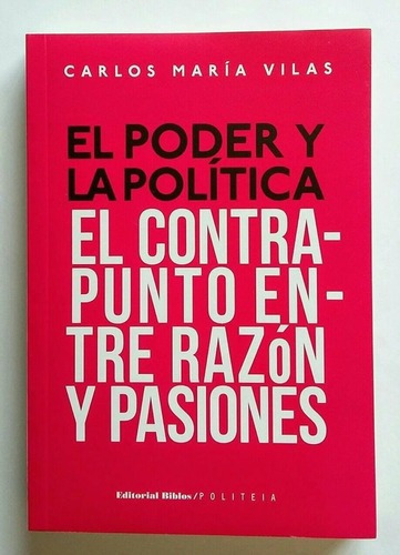 El Poder Y La Política, De Carlos María Vilas. Editorial Biblos, 2013 En Español