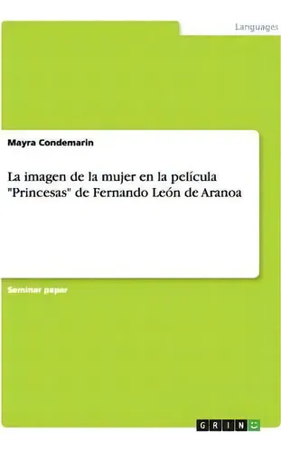 La Imagen De La Mujer En La Pelicula Princesas De Fernando Leon De Aranoa, De Mayra Demarin., Vol. 1. Editorial Grin, Tapa Blanda En Español