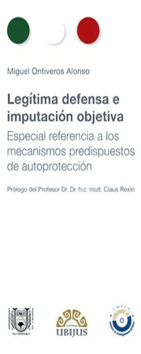 Legítima Defensa E Imputación Objetiva, De Ontiveros Alonso, Miguel. Editorial Ubijus, Editorial Sa De Cv, Tapa Dura En Español, 2019