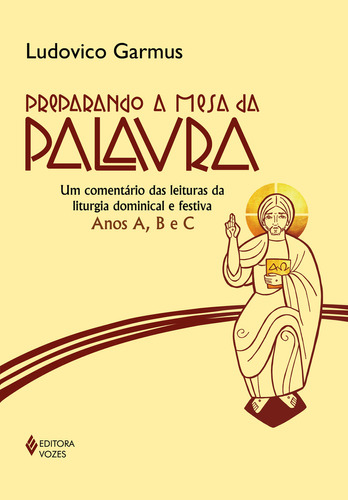 Preparando A Mesa Da Palavra: Um Comentário Das Leituras Da Liturgia Dominical E Festiva - Anos A, B E C, De Ludovico Garmus. Editora Vozes, Capa Mole Em Português, 2023