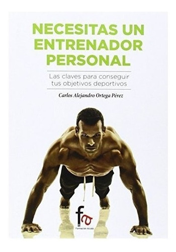Necesitas Un Entrenador Personal - Carlos Alejandro Orteg...