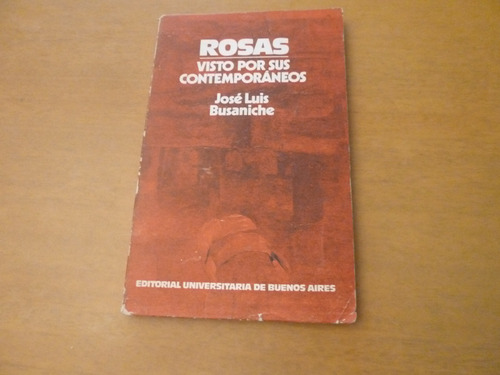 José Luis Busaniche. Rosas Visto Por Sus Contemporáneos