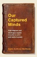 Our Captured Minds : How Religions And Ideologies Exploit...