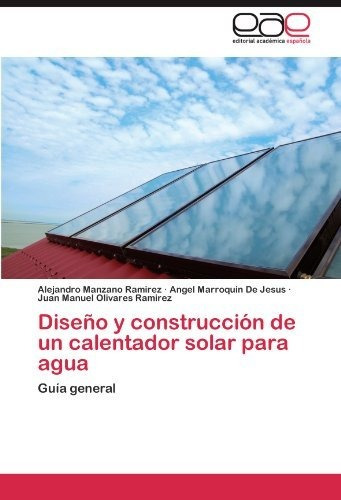 Diseño Y Construcción De Un Calentador Solar Para Agua: Guía