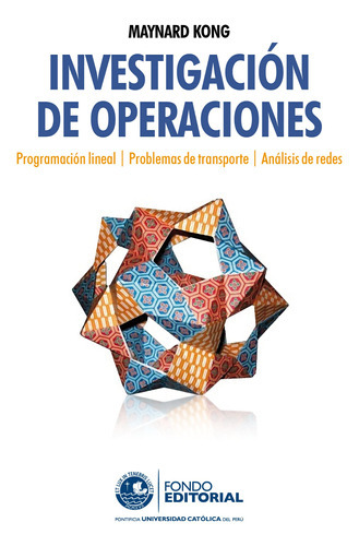Investigación de Operaciones, de Maynard Kong. Fondo Editorial de la Pontificia Universidad Católica del Perú, tapa blanda en español, 2010