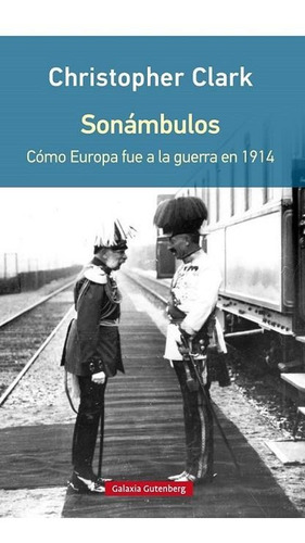 Sonámbulos. Cómo Europa Fue A La Guerra En 1914 - C. Clark