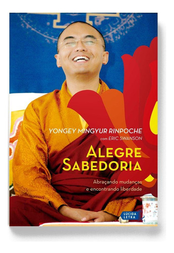 Alegre sabedoria: Abraçando mudanças e encontrando liberdade, de Rinpoche, Yongey Mingyur. Editora Lúcida Letra Eireli ME, capa mole em português, 2016