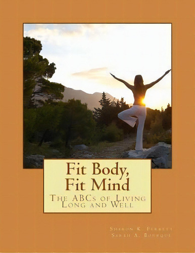 Fit Body, Fit Mind : The Abcs Of Living Long And Well, De Sarah A Bourque. Editorial Createspace Independent Publishing Platform, Tapa Blanda En Inglés