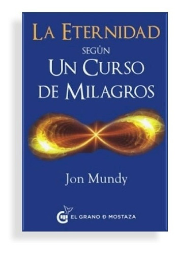 La Eternidad Segun Un Curso De Milagros - Mundy Jon (libro)