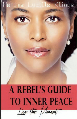 A Rebel's Guide To Inner Peace, De Mahima Lucille Klinge. Editorial Lucille Klinge, Tapa Blanda En Inglés