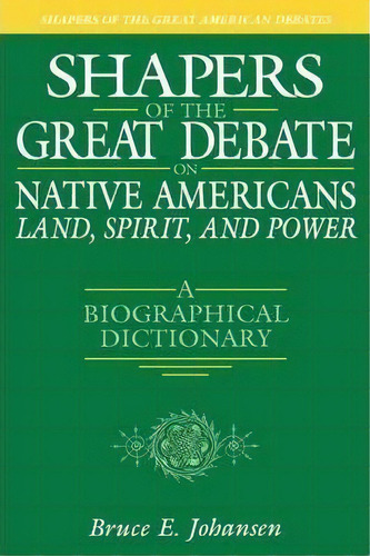 Shapers Of The Great Debate On Native Americans--land, Spirit, And Power : A Biographical Dictionary, De Bruce E. Johansen. Editorial Abc-clio, Tapa Dura En Inglés