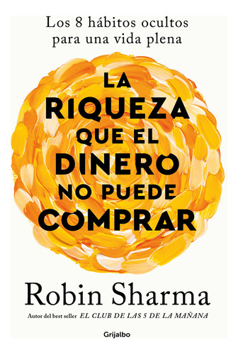 La Riqueza Dinero No Puede Comprar - Robin Sharma - Grijalbo