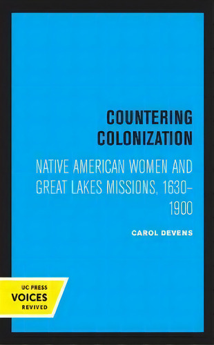 Countering Colonization : Native American Women And Great Lakes Missions, 1630-1900, De Carol Devens. Editorial University Of California Press, Tapa Blanda En Inglés