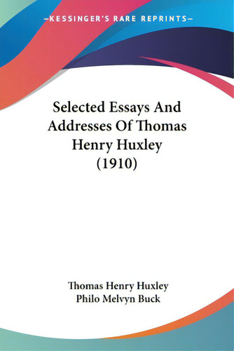 Selected Essays And Addresses Of Thomas Henry Huxley (1910), De Huxley, Thomas Henry. Editorial Kessinger Pub Llc, Tapa Blanda En Inglés