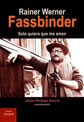 Rainer, Werner, Fassbinder : solo quiero que me amen, de Jesús  Rodrigo García. Editorial Asociación Shangrila Textos Aparte, tapa blanda en español, 2018