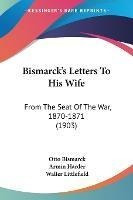 Libro Bismarck's Letters To His Wife : From The Seat Of T...