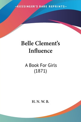 Libro Belle Clement's Influence: A Book For Girls (1871) ...