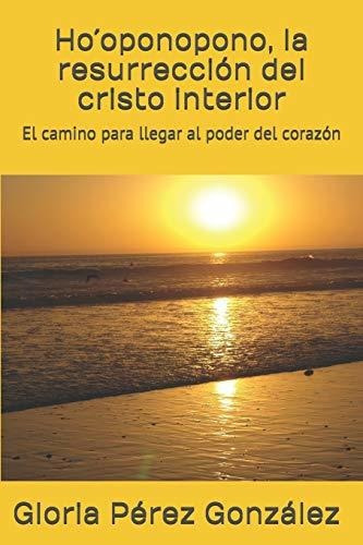 Hooponopono, la resurreccion del cristo interior, de Gloria Pérez González. Editorial Gloria Perez Gonzalrez, tapa blanda en español, 2018