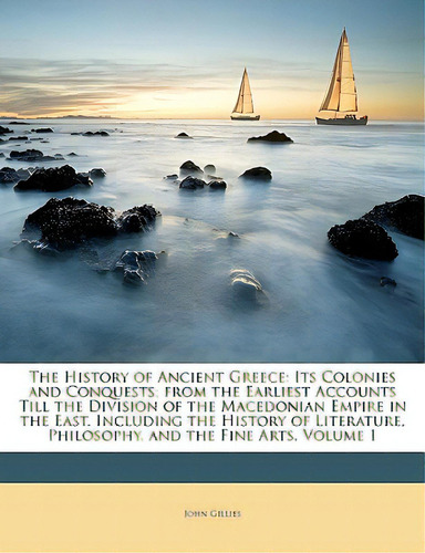 The History Of Ancient Greece: Its Colonies And Conquests; From The Earliest Accounts Till The Di..., De Gillies, John. Editorial Nabu Pr, Tapa Blanda En Inglés