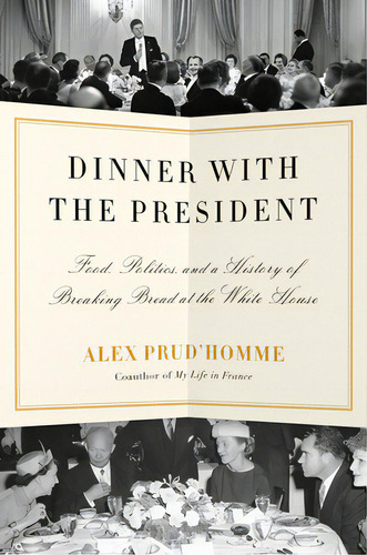 Dinner With The President: Food, Politics, And A History Of Breaking Bread At The White House, De Prud'homme, Alex. Editorial Knopf, Tapa Dura En Inglés