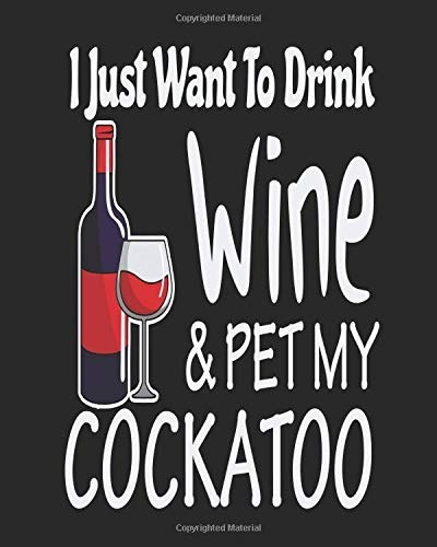 I Just Want Drink Wine  Y  Pet My Cockatoo Funny Planner For