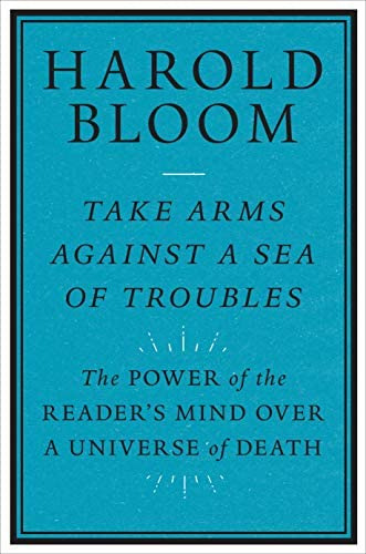 Take Arms Against A Sea Of Troubles: The Power Of The Readers Mind Over A Universe Of Death, De Bloom, Harold. Editorial Yale University Press, Tapa Dura En Inglés