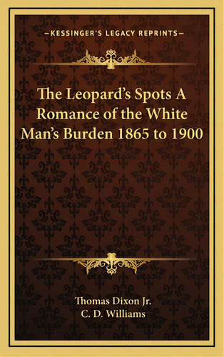 The Leopard's Spots A Romance Of The White Man's Burden 1865 To 1900, De Dixon, Thomas. Editorial Kessinger Pub Llc, Tapa Dura En Inglés