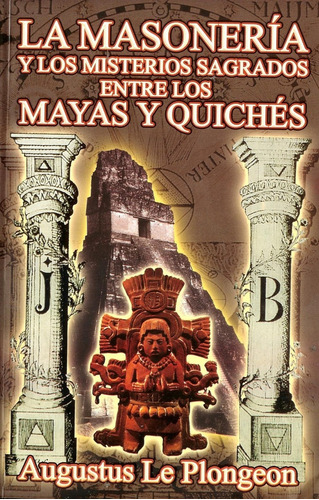 Masoneria Y Los Misterios Sagrados Entre Los Mayas Y Quiches