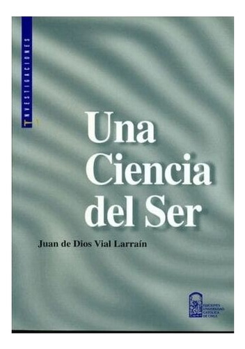 Una Ciencia Del Ser - Juan De Dios Vial Larraín