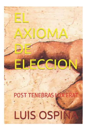 Libro: El Axioma De Eleccion: Post Tenebras Lux Erat