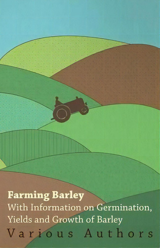 Farming Barley - With Information On Germination, Yields And Growth Of Barley, De Various. Editorial Read Books, Tapa Blanda En Inglés