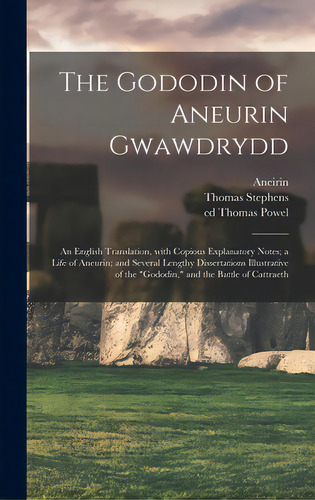 The Gododin Of Aneurin Gwawdrydd: An English Translation, With Copious Explanatory Notes; A Life ..., De Aneirin. Editorial Legare Street Pr, Tapa Dura En Inglés