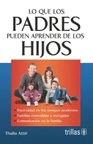 Comprar Lo Que Los Padres Pueden Aprender De Los Hijos Trillas