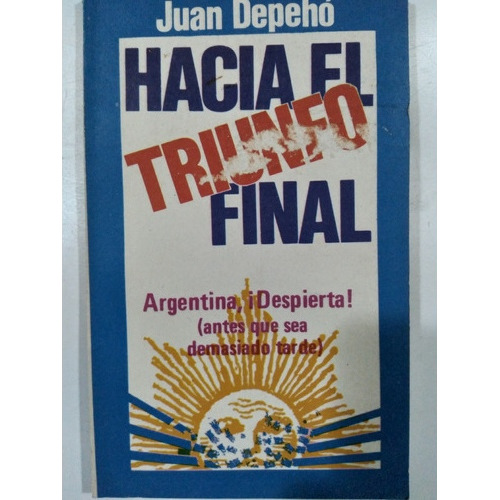 Hacia El Triunfo Final, Despierta Argentina!: Juan Depehó