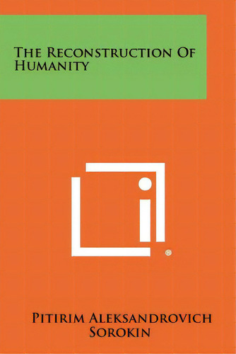 The Reconstruction Of Humanity, De Sorokin, Pitirim Aleksandrovich. Editorial Literary Licensing Llc, Tapa Blanda En Inglés