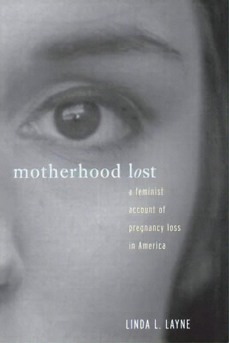 Motherhood Lost : A Feminist Account Of Pregnancy Loss In A, De Linda L. Layne. Editorial Taylor & Francis Ltd En Inglés
