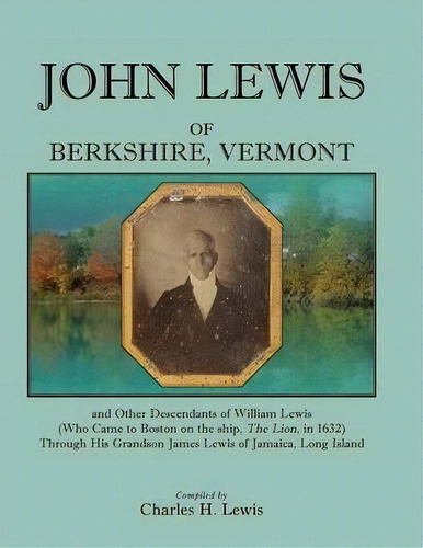 John Lewis Of Berkshire, Vermont, And Other Descendants Of William Lewis (who Came To Boston On T..., De Charles H Lewis. Editorial Heritage Books, Tapa Blanda En Inglés