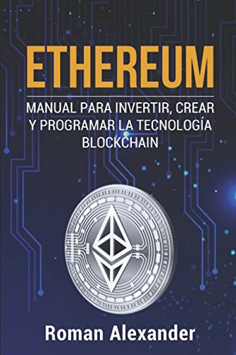 Ethereum: Manual Para Invertir Crear Y Programar La Tecnolog