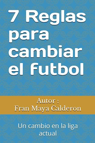 7 Reglas Para Cambiar El Futbol: Un Cambio En La Liga Actual