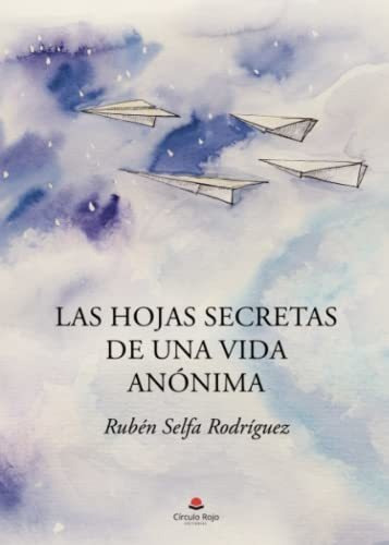 Libro Las Hojas Secretas De Una Vida Anónima De Rubén Selfa