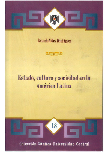 Estado, Cultura Y Sociedad En América Latina, De Ricardo Vélez Rodríguez. Serie 9582600358, Vol. 1. Editorial U. Central, Tapa Blanda, Edición 2000 En Español, 2000