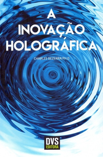 A Inovação Holográfica: A Inovação Holográfica, De Ph. D, Charles Bezerra. Editora Dvs Editora, Capa Mole, Edição 1ª-edição 2017 Em Português
