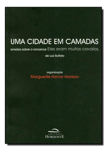 Cidade Em Camadas, Uma: Ensaios Sobre O Romance Eles Eram Muitos Cavalos, De Luiz Ruffato, De Marguerite  Itamar Harrison. Editora Horizonte, Capa Dura Em Português