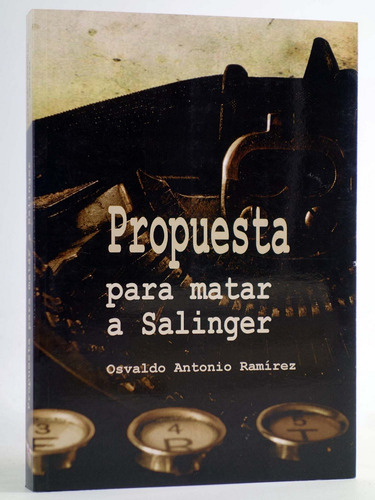 Propuesta Para Matar A Salinger Osvaldo Antonio Ramírez