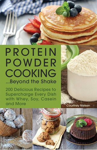 Libro: Protein Powder Cooking...beyond The Shake: 200 Delici