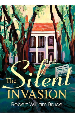The Silent Invasion, De Robert William Bruce. Editorial Iuniverse, Tapa Dura En Inglés